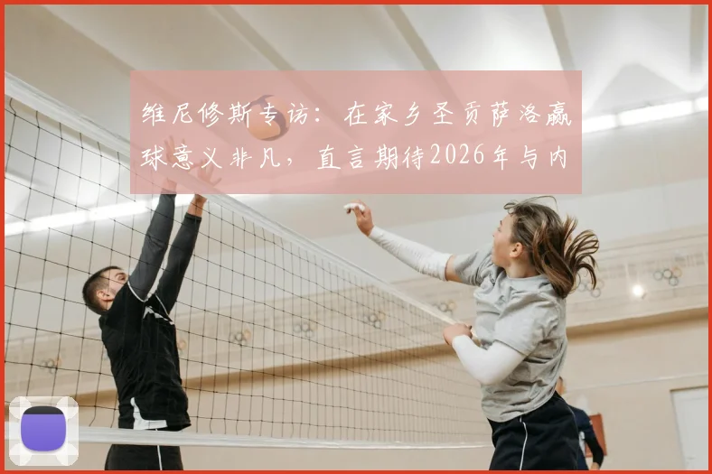 维尼修斯专访：在家乡圣贡萨洛赢球意义非凡，直言期待2026年与内马尔并肩作战